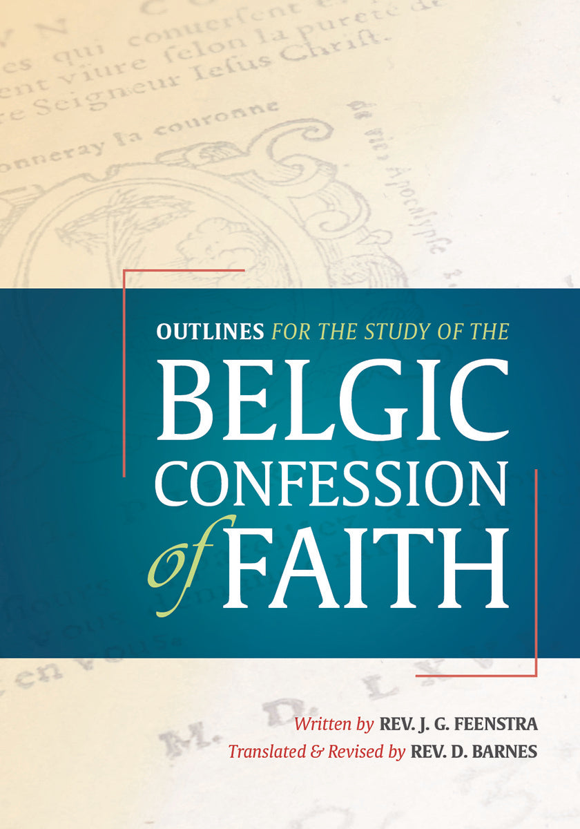 Outlines For the Study of the Belgic Confession of Faith  CURRENTLY for PREORDER Outlines For the Study of the Belgic Confession of Faith  CURRENTLY for PREORDER