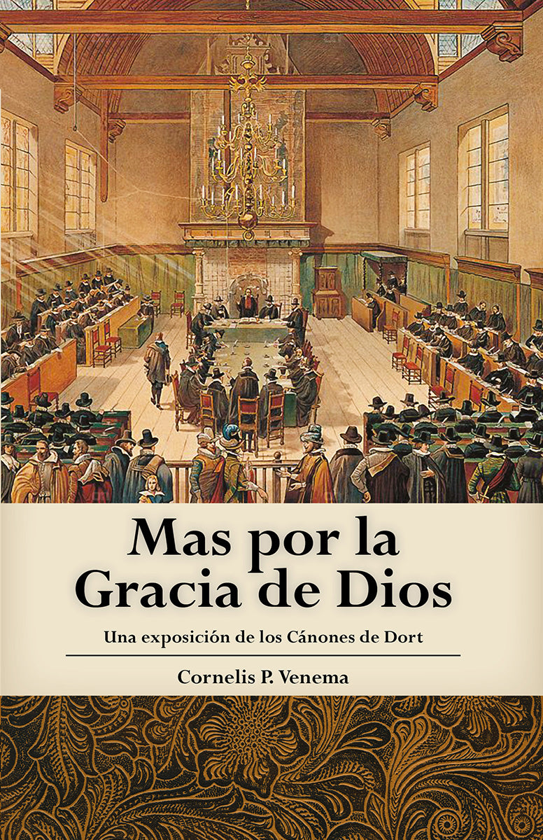 Mas por la Gracia de Dios -- Una exposición de los Cánones de Dort But for the Grace of God - An Exposition of the Canons of Dort Mas por la Gracia de Dios -- Una exposición de los Cánones de Dort But for the Grace of God - An Exposition of the Canons of Dort