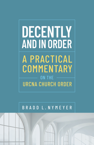 Decently and in Order: A Practical Commentary on the Church Order Decently and in Order: A Practical Commentary on the Church Order