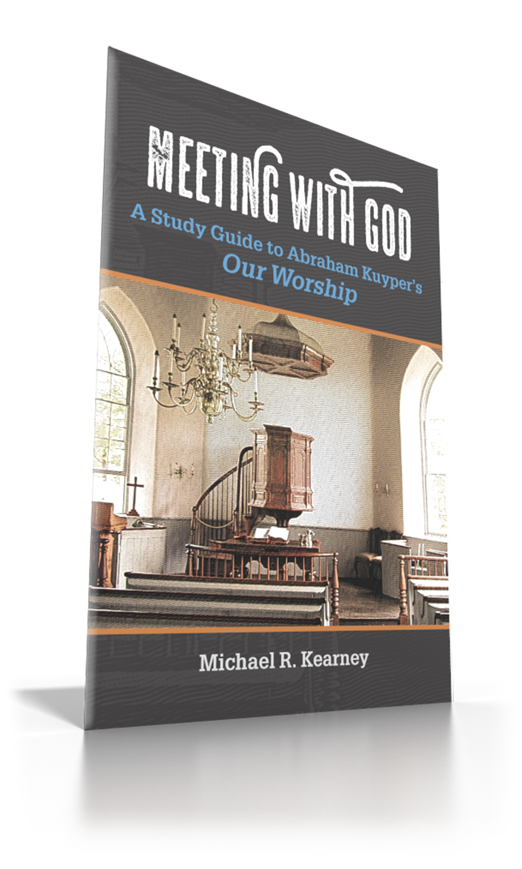 Meeting with God: A Study Guide to Abraham Kuyper’s Our Worship Meeting with God: A Study Guide to Abraham Kuyper’s Our Worship