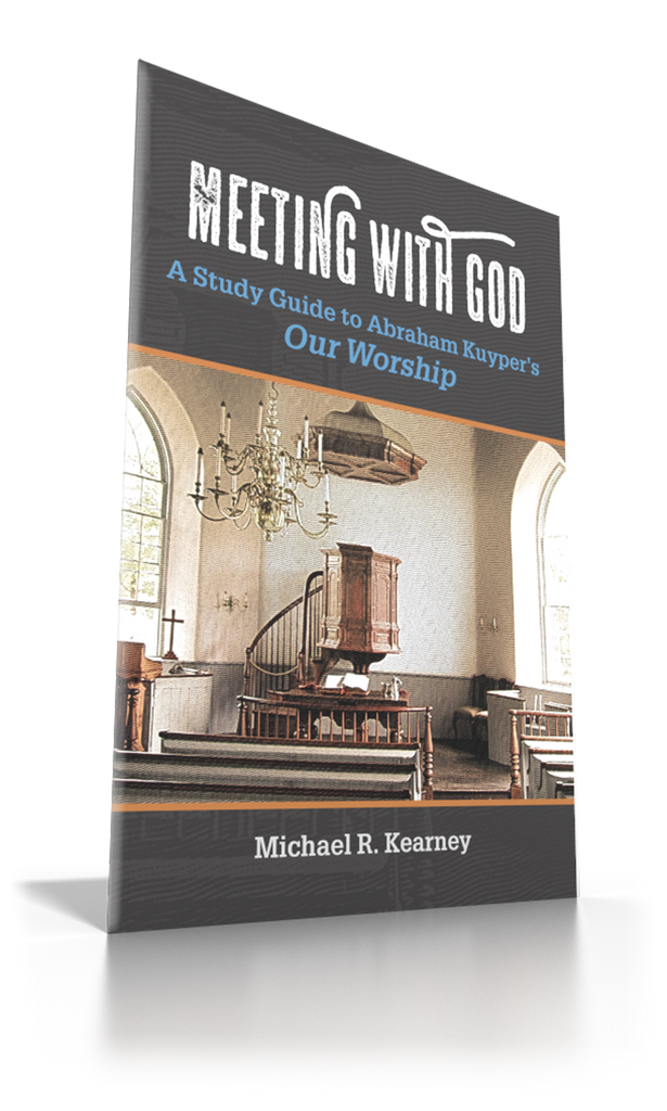 Meeting with God: A Study Guide to Abraham Kuyper’s Our Worship