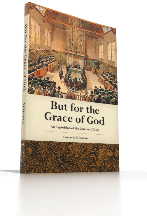 But for the Grace of God - An Exposition of the Canons of Dort But for the Grace of God - An Exposition of the Canons of Dort