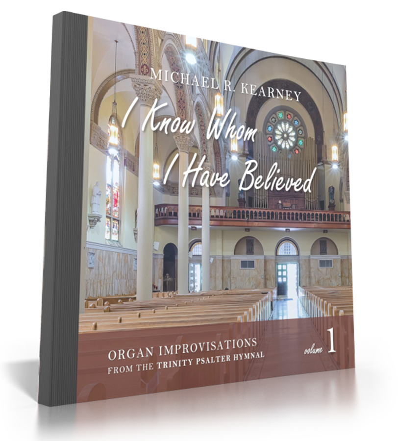 CD: I Know Whom I Have Believed: Organ improvisations from the Trinity Psalter Hymnal, Vol. 1