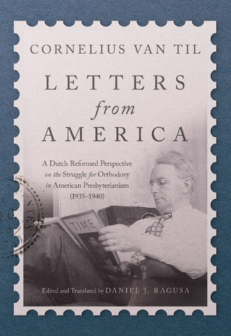 Letters from America: A Dutch Reformed Perspective on the Struggle for Orthodoxy in American Presbyterianism (1935–1940)