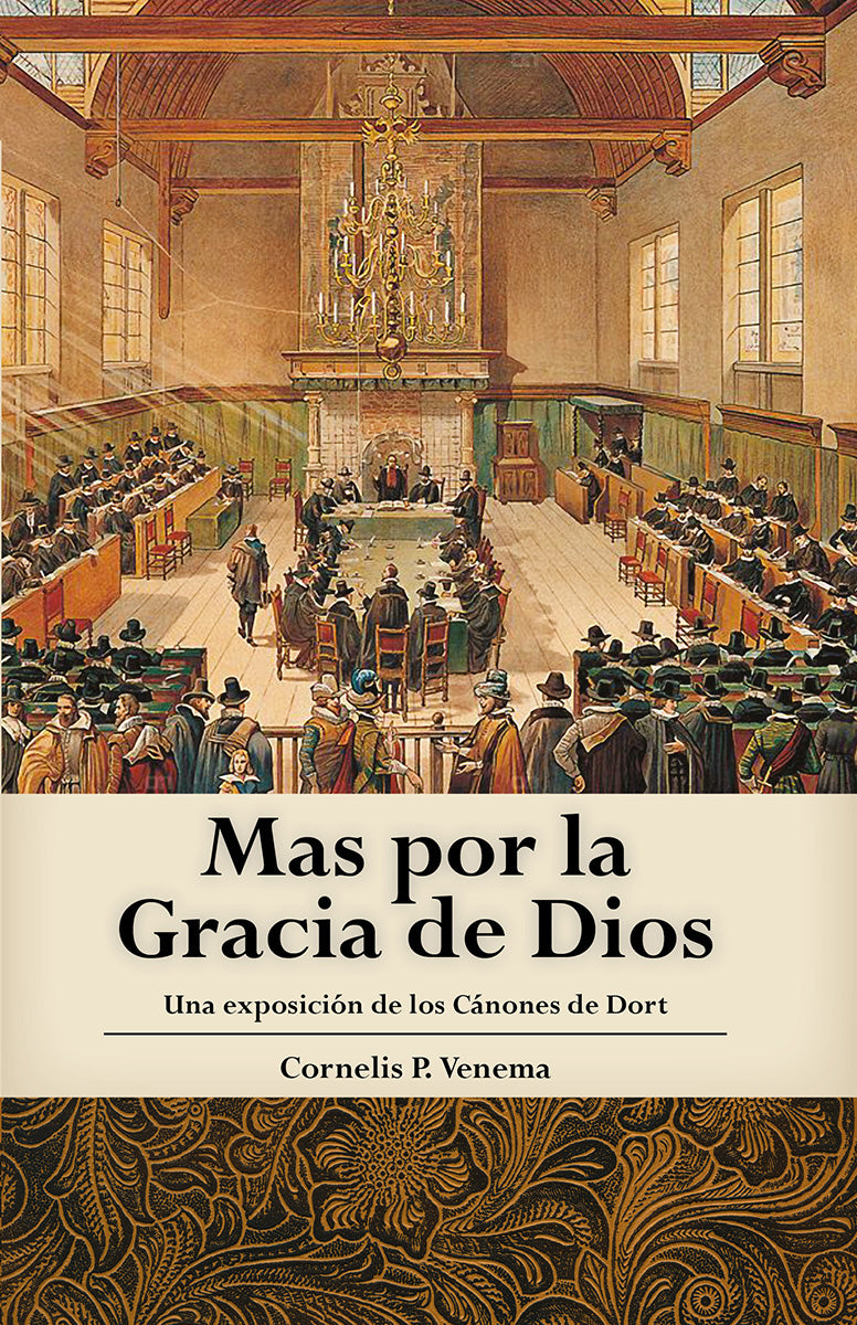 Mas por la Gracia de Dios -- Una exposición de los Cánones de Dort But for the Grace of God - An Exposition of the Canons of Dort