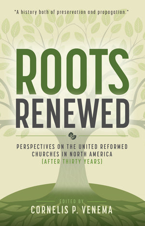 **PRE-ORDER**Roots Renewed: Perspectives on the United Reformed Churches in North America (After Thirty Years)