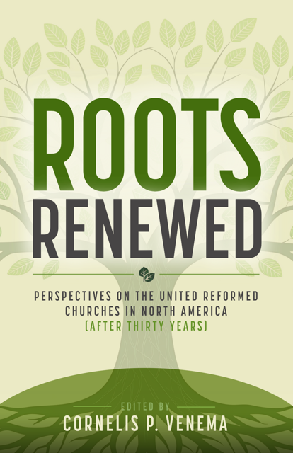 **PRE-ORDER**Roots Renewed: Perspectives on the United Reformed Churches in North America (After Thirty Years)