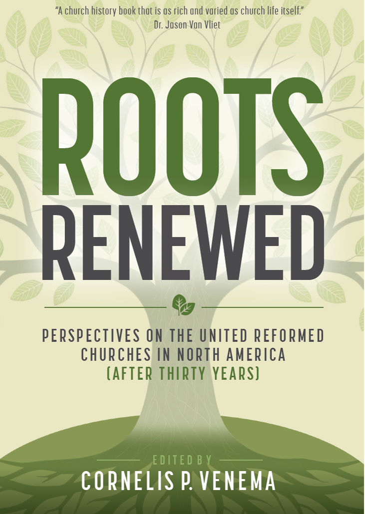 **PRE-ORDER** Roots Renewed: Perspectives on the United Reformed Churches in North America (After Thirty Years)