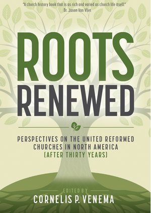 **PRE-ORDER** Roots Renewed: Perspectives on the United Reformed Churches in North America (After Thirty Years)