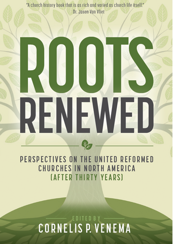 **PRE-ORDER** PER CASE: Roots Renewed: Perspectives on the United Reformed Churches in North America (After Thirty Years) (Copy)