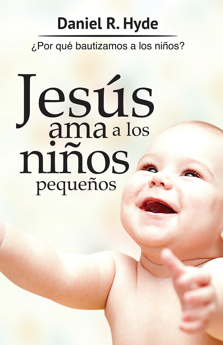 Jesús ama a los niños pequeños: Por qué bautizamos a los niños? Spanish