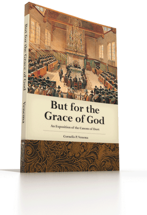 But for the Grace of God - An Exposition of the Canons of Dort