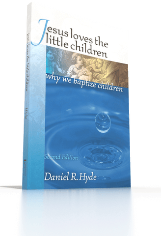 Jesus Loves the Little Children: Why We Baptize Children 2nd Edition