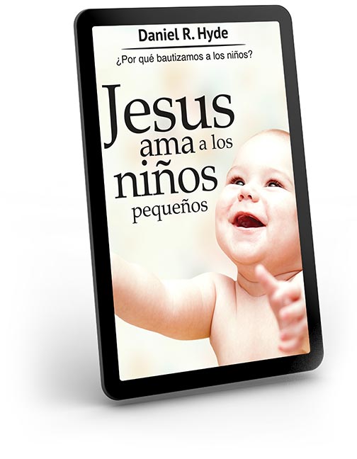 Jesús ama a los niños pequeños: Por qué bautizamos a los niños? Spanish - eBook